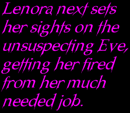 Lenora next sets her sights on the unsuspecting Eve, getting her fired from her much needed job.