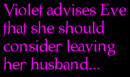Violet advises Eve that she should consider leaving her husband...