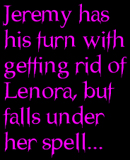 Jeremy has his turn with getting rid of Lenora, but falls under her spell...