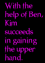 With the help of Ben, Kim succeeds in gaining the upper hand.